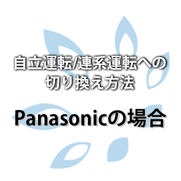 自立運転/連系運転への切り換え方法：Panasonicの場合